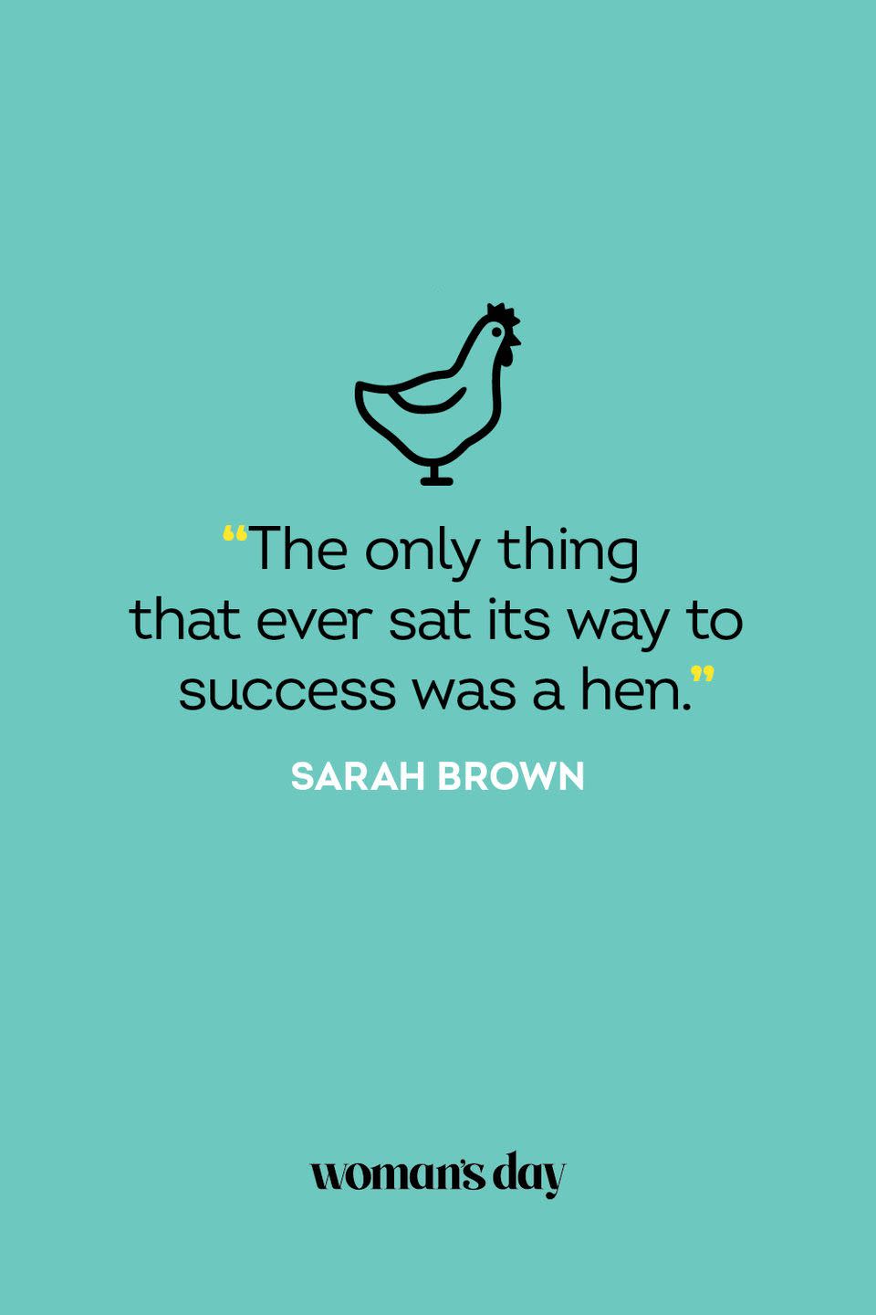 <p>“The only thing that ever sat its way to success was a hen.”</p>