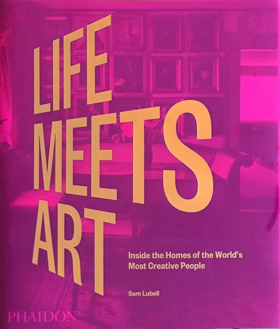 Life Meets Art: Inside the Homes of the World’s Most Creative People, by Sam Lubell.