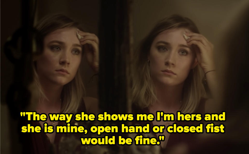 Saoirse Ronan wiping her face and the lyrics, "The way she shows me I'm hers and she is mine, open hand or closed fist would be fine"