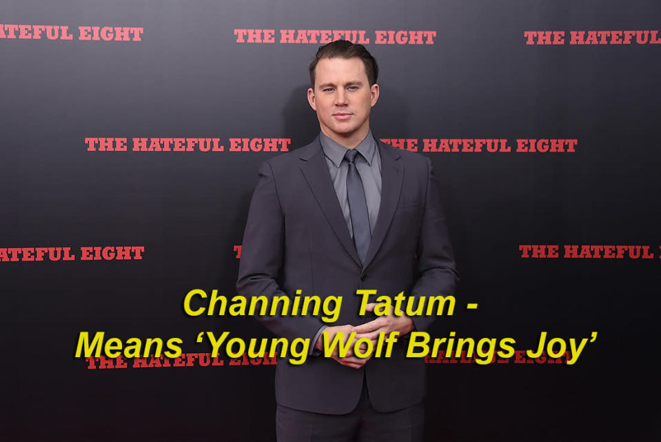 Channing Tatum means ‘Young Wolf Brings Joy’ - Channing, meaning 'Young Wolf’, and Tatum, meaning 'brings joy’.