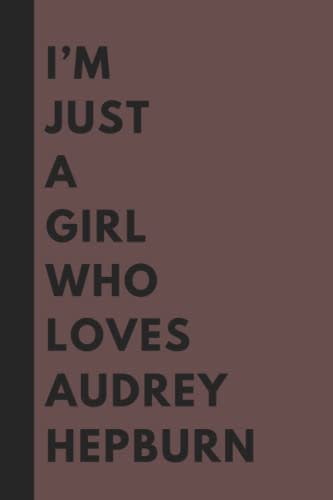’m Just A Girl Who Loves Audrey Hepburn: (6x9) 110 Pages, Funny Notebook, Journal for Writing Notes / A Perfect Gift For Audrey Hepburn Lovers / Birthday Gift for Football Lovers
