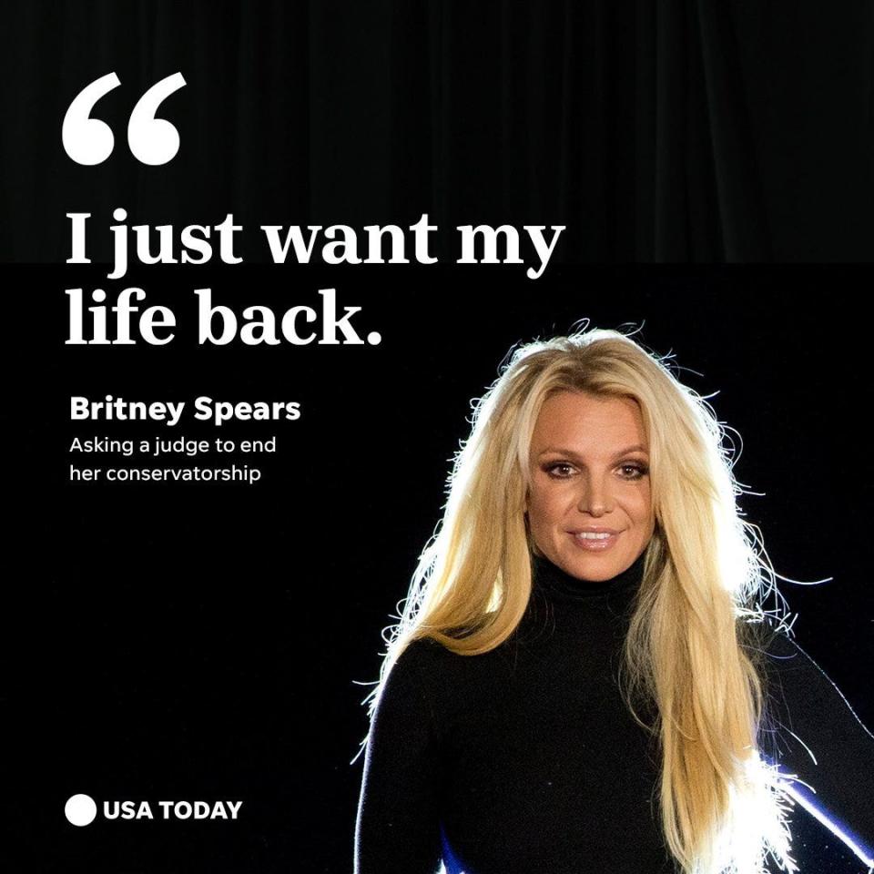 "I just want my life back." - Britney Spears, asking a judge to end her conservatorship.