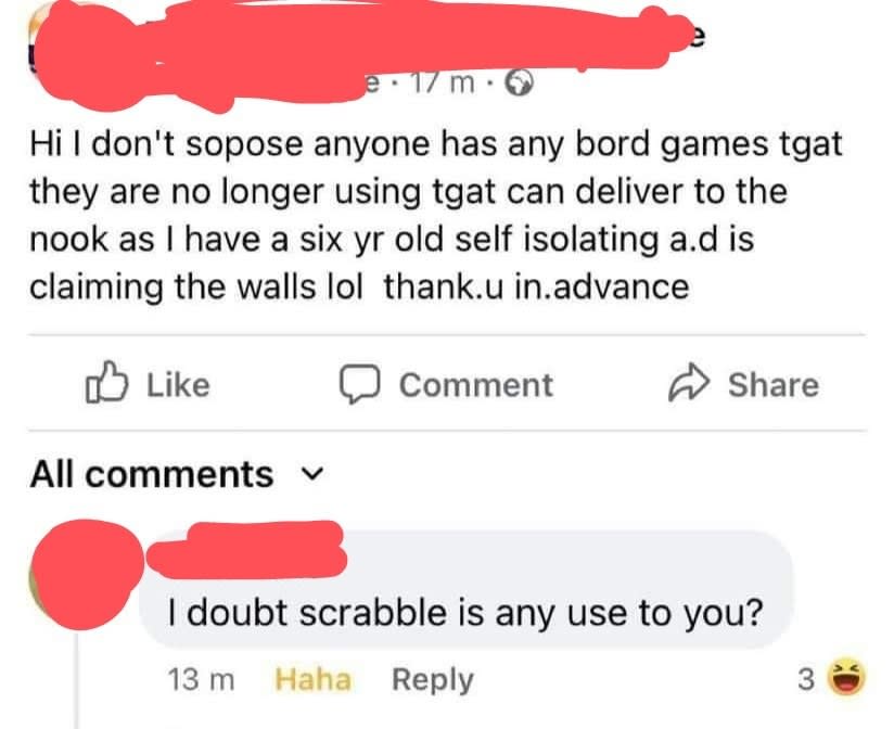 A very badly misspelled post asking if anyone has any "bord games tgat they are no longer using," and someone says "I doubt scrabble is any use to you?"