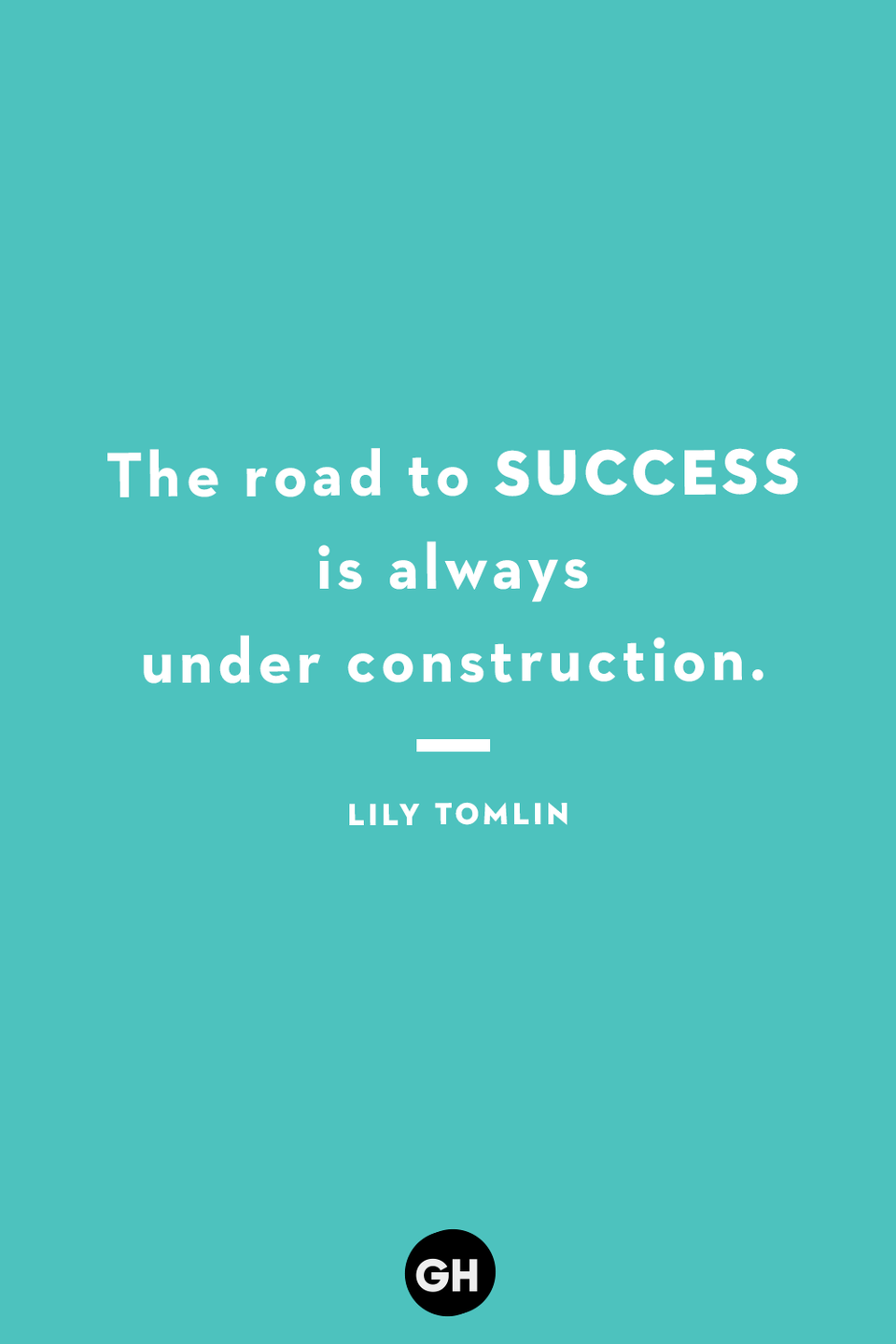 <p>The road to success is always under construction.</p>