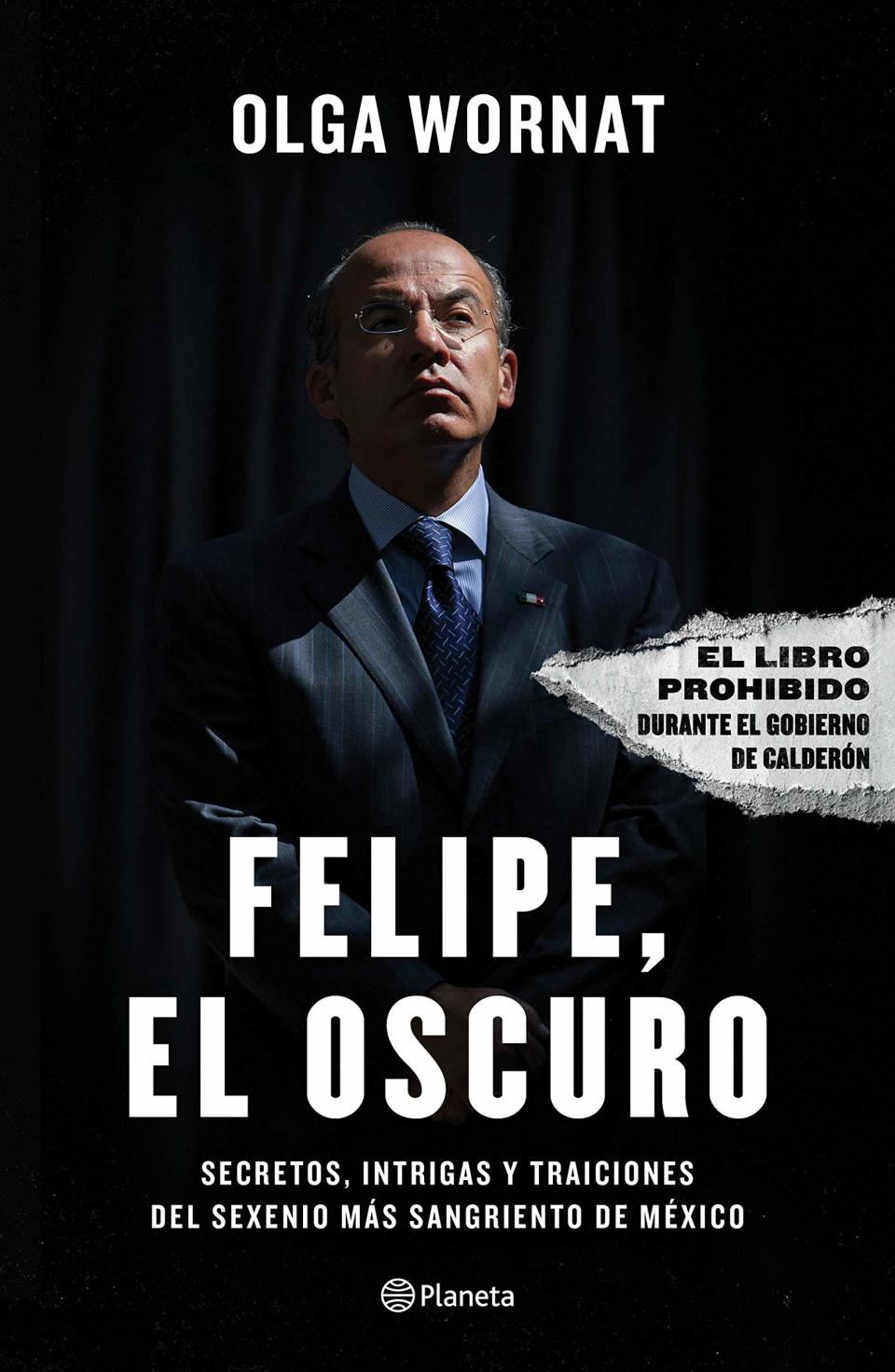 Felipe, el oscuro: Secretos, Intrigas Y Traiciones del Sexenio Más Sangriento de México