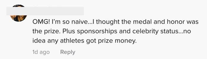 One person commented, "OMG! I'm so naive...I thought the medal and honor was the prize. Plus sponsorships and celebrity status...no idea any athletes got prize money"