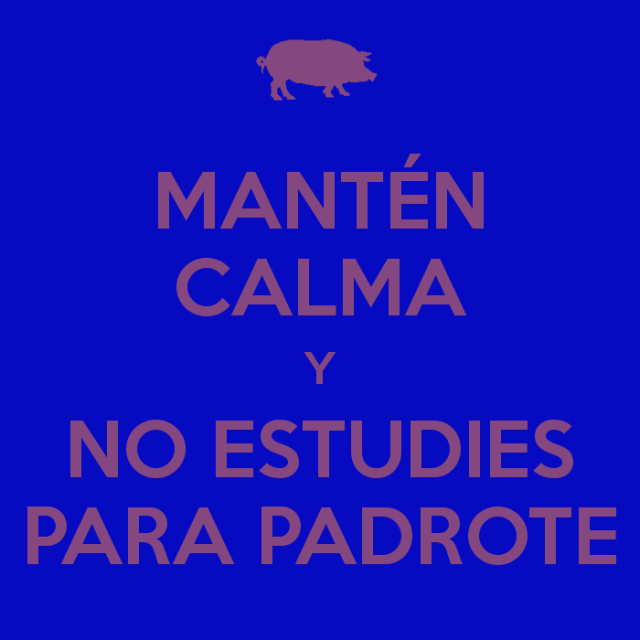 Mantén calma y no estudies para padrote