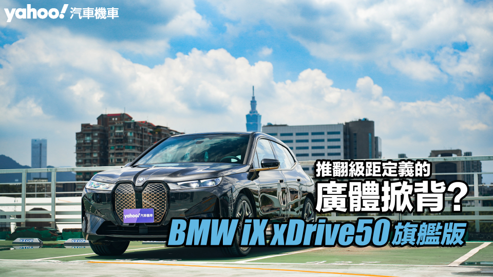 2023 BMW iX xDrive50旗艦版試駕，推翻級距定義的廣體掀背？