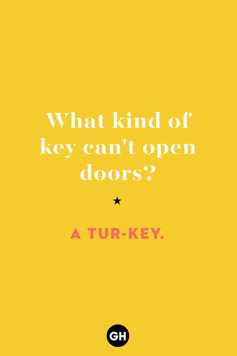 44) What kind of key can't open doors?