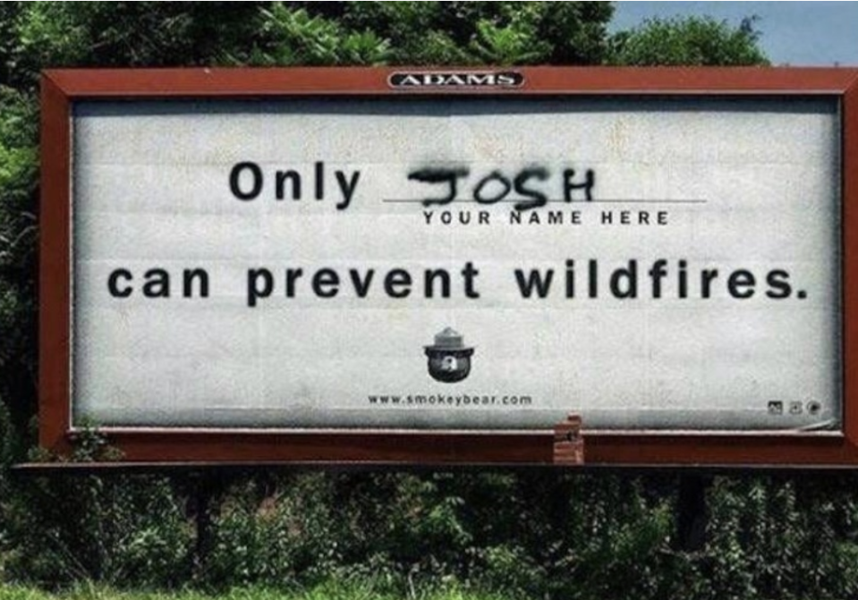 "Only Josh can prevent wildfires."