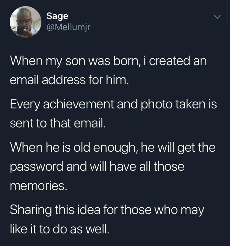 tweet reading When my son was born, i created an email address for him.Every achievement and photo taken is sent to that email.When he is old enough, he will get the password and will have all those memories.