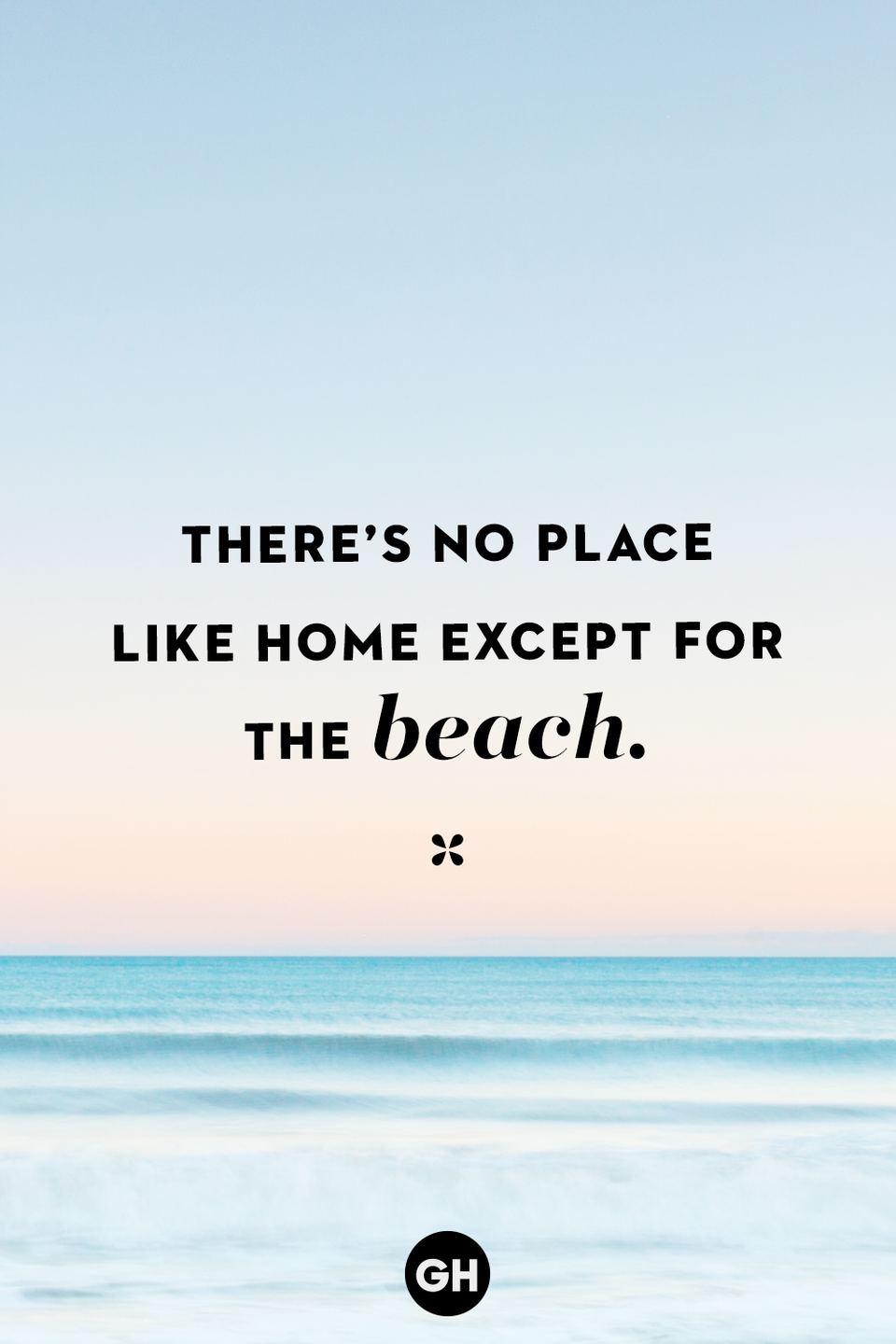 <p>There’s no place like home except for the beach.</p>