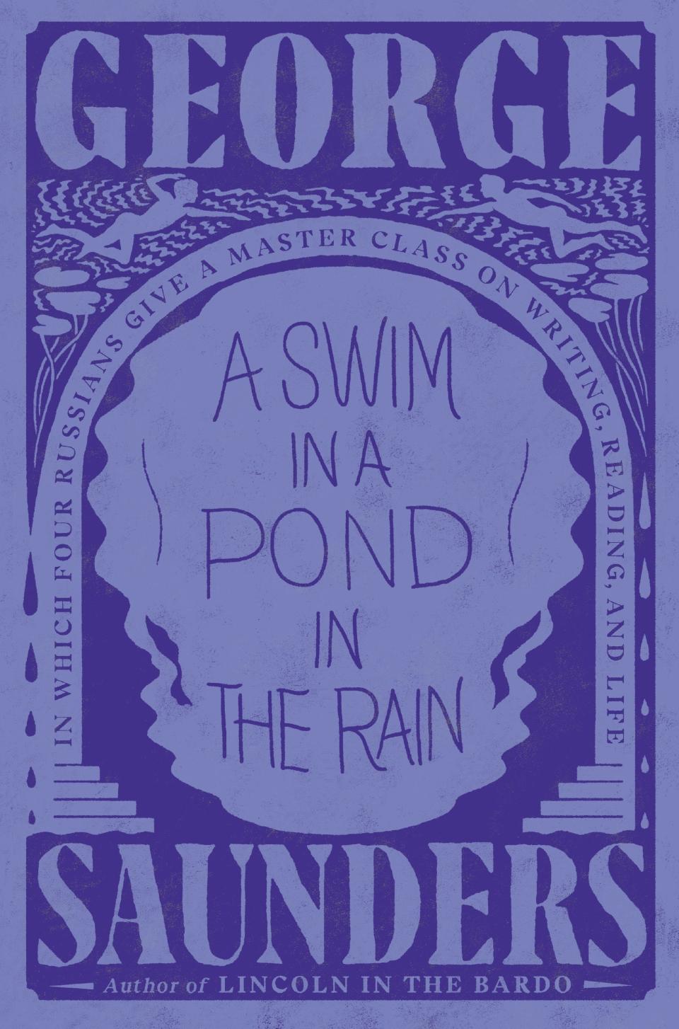 7) <i>A Swim in a Pond in the Rain: In Which Four Russians Give a Master Class on Writing, Reading, and Life</i> by George Saunders