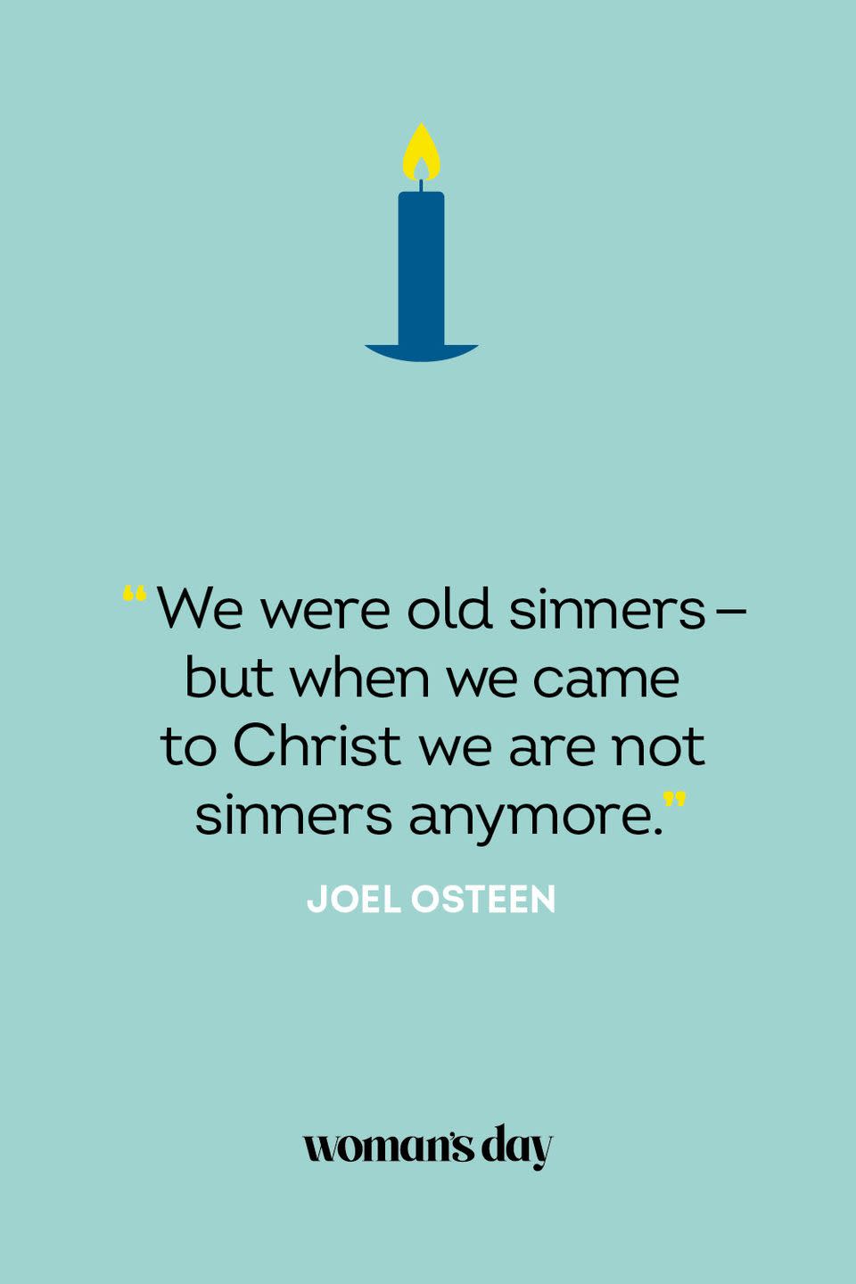 <p>"We were old sinners—but when we came to Christ we are not sinners anymore." — Joel Osteen</p>