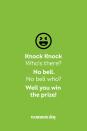 <p><strong>Knock Knock</strong></p><p><em>Who’s there? </em></p><p><strong>No bell.</strong></p><p><em>No bell who?</em></p><p><strong>Well you win the prize!</strong></p>