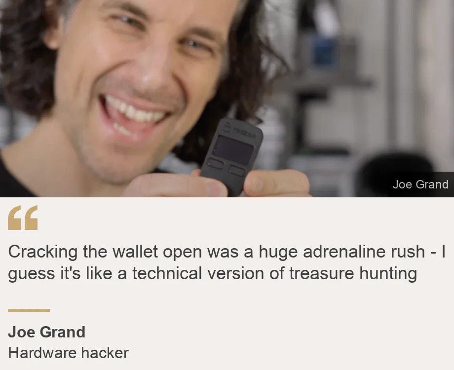 "cracking the wallet open was a huge adrenaline rush - i guess it's like a technical version of treasure hunting", source: joe grand, source description: hardware hacker, image: joe grand holding a crypto-wallet