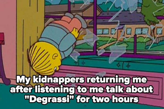 meme of Ralph from "The Simpsons" being thrown through window captioned "my kidnappers returning me after listening to me talk about 'Degrassi' for two hours"