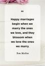 <p>“Happy marriages begin when we marry the ones we love, and they blossom when we love the ones we marry.”</p>