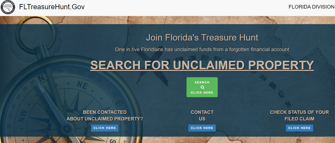 The Florida Division of Unclaimed Property webpage at FLTreasureHunt.Gov can help you find any unclaimed property that you may be owed.