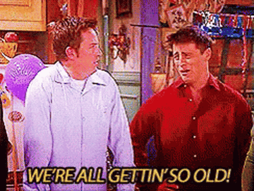 "We're all gettin' so old!"