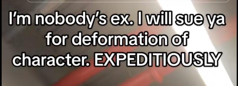 Text in image: "I'm nobody's ex. I will sue ya for deformation of character. EXPEDITIOUSLY"
