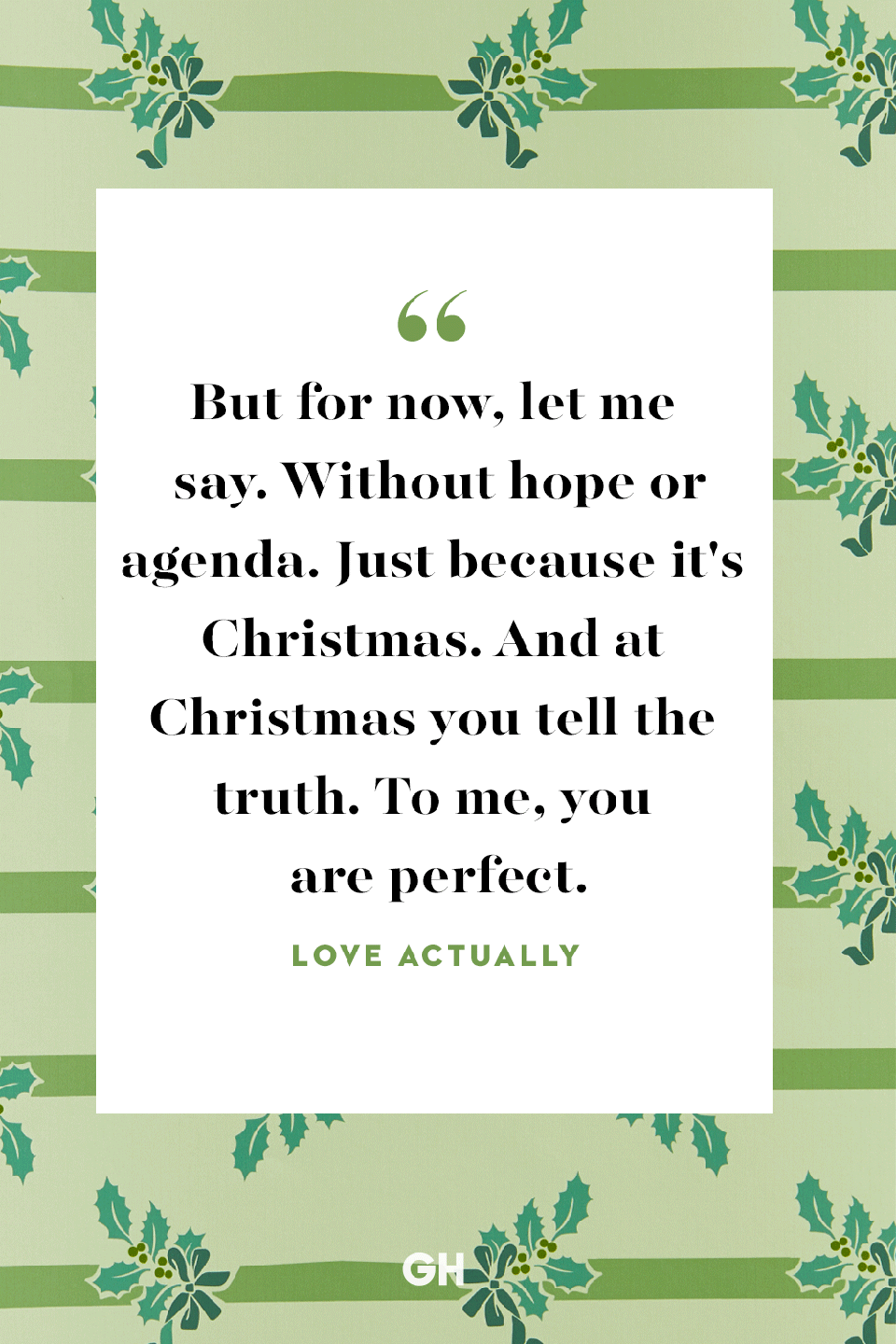 <p>But for now, let me say. Without hope or agenda. Just because it's Christmas. And at Christmas you tell the truth. To me, you are perfect.</p>