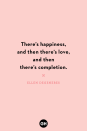 <p>There’s happiness, and then there’s love and then there’s completion.</p>