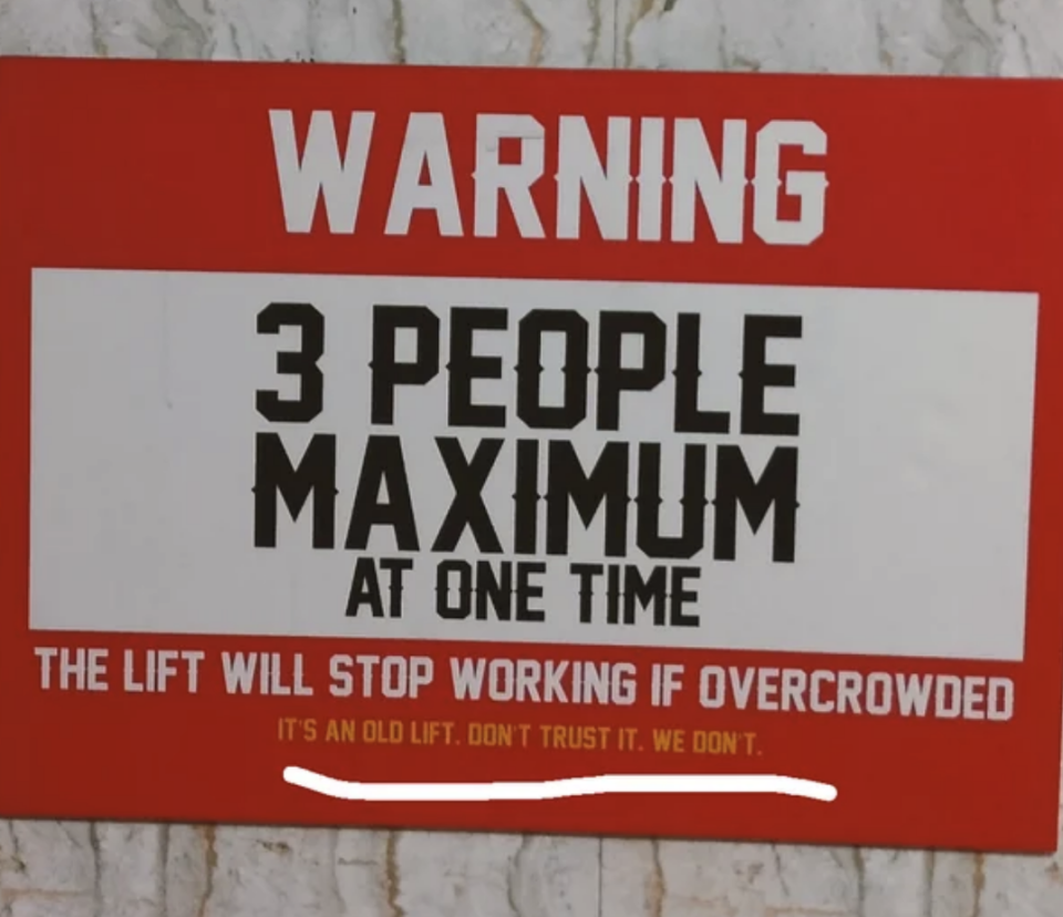 3 people max the lift will stop working, it's an old lift don't trust it, we don't