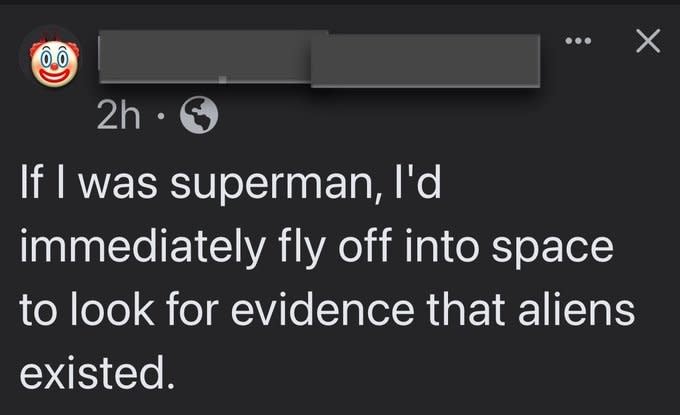 "If I was superman, I'd immediately fly off into space to look for evidence that aliens existed."