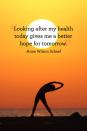 <p>"Looking after my health today gives me a better hope for tomorrow."</p>