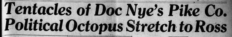 On the morning of Nov 6, 1922, the day before the election, readers of the Gazette were greeted with the following mammoth headline spanning the front page: “Tentacles of Doc Nye’s Pike Co. Political Octopus Stretch to Ross.”