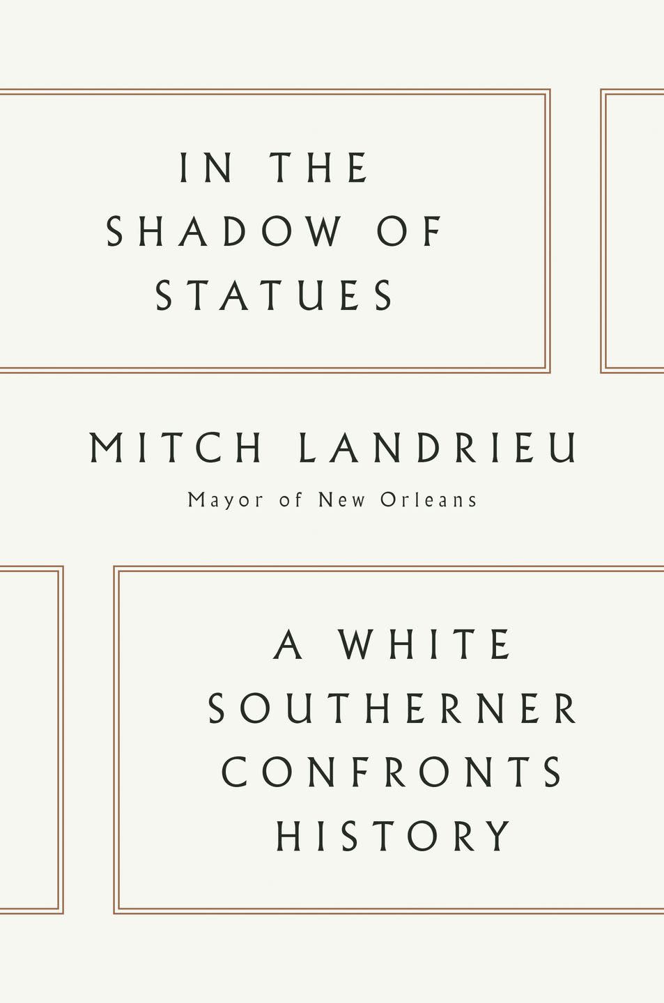 In the Shadow of Statues: A White Southerner Confronts History by Mitch Landrieu