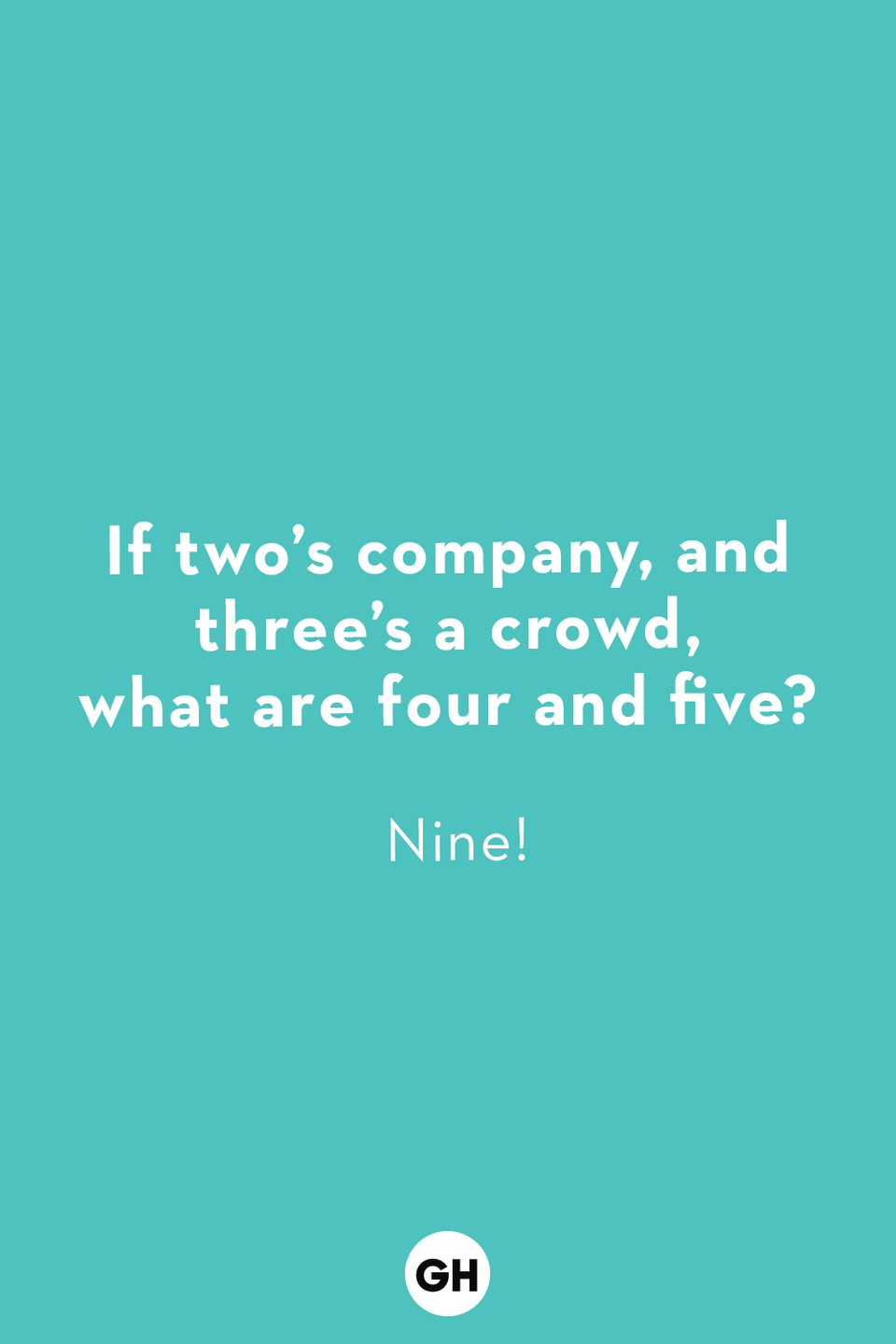 a riddle for kids that says q if two’s a company and three’s a crowd what are four and five a nine