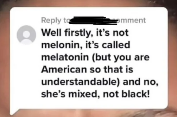 "Well firstly, it's not called melonin, it's called melatonin"