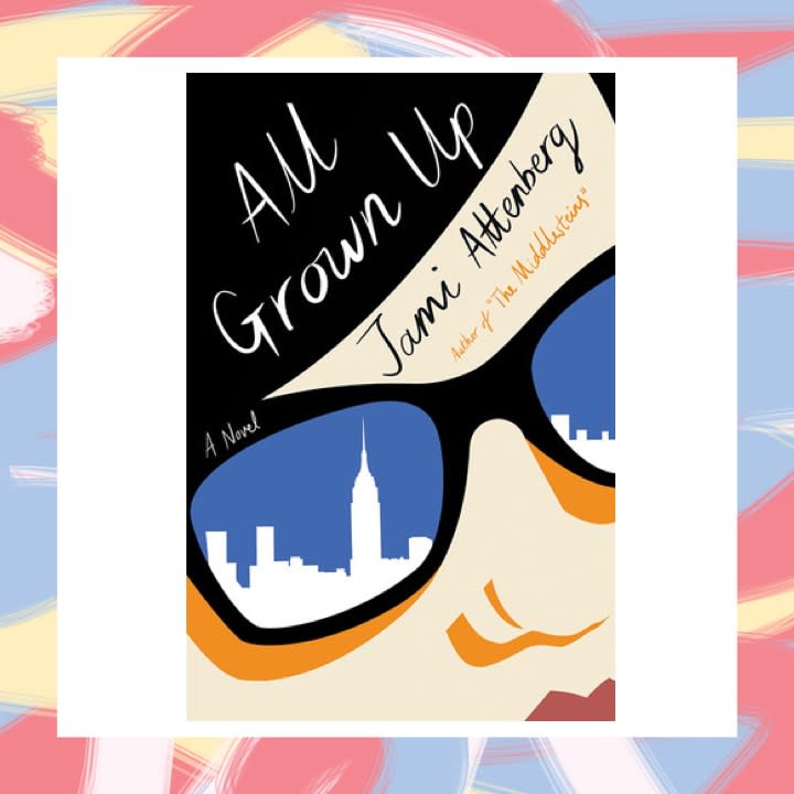 All Grown Up, by Jami Attenberg - March 7