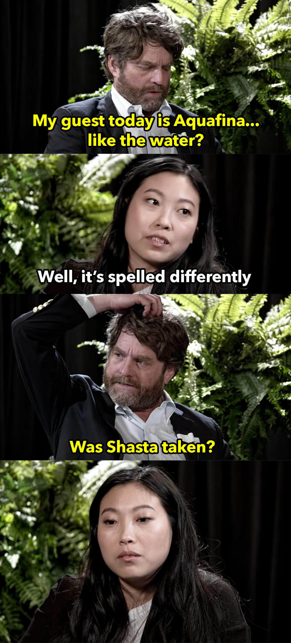 Zach: My guest today is Aquafina. Like the water? Awkwafina: It's spelled differently. Zach: Was Shasta taken?