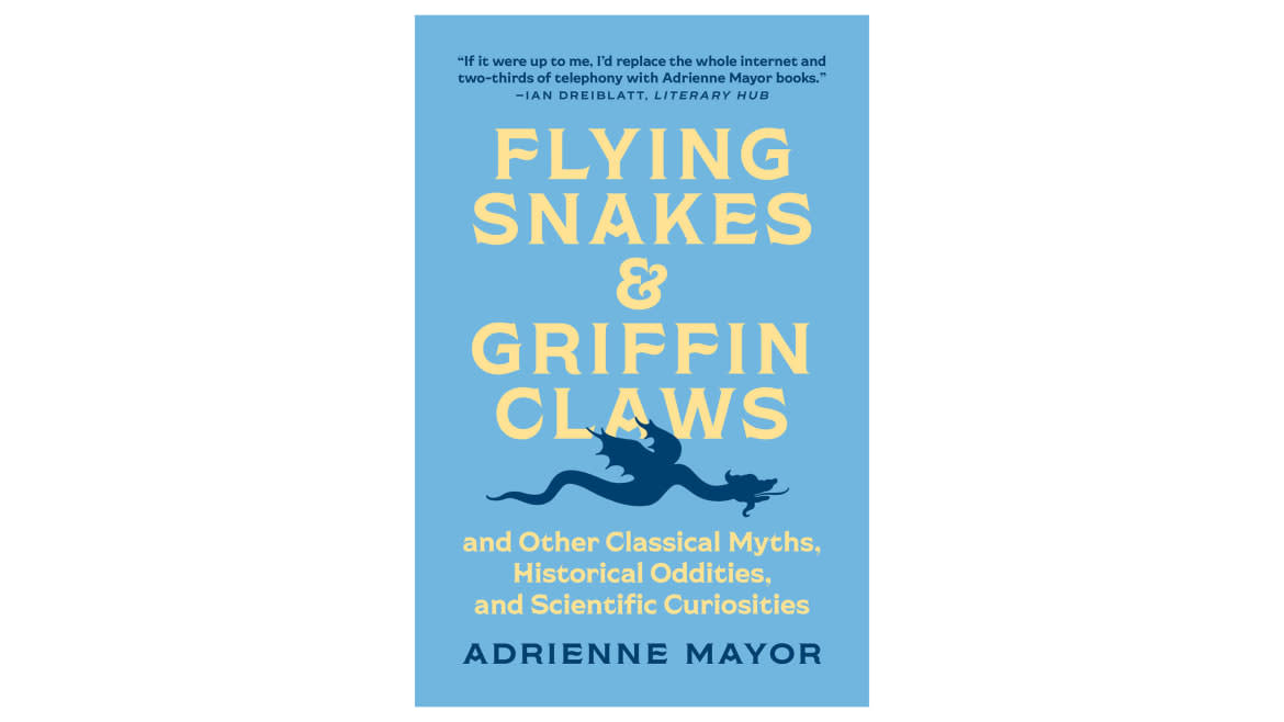 <div class="inline-image__caption"><p><em><strong><a href="https://www.amazon.com/Flying-Snakes-Griffin-Claws-Curiosities/dp/0691211183?tag=affinity1-20&ascsubtag=srctok-d880837a26d41e01&btn_ref=srctok-d880837a26d41e01" rel="nofollow noopener" target="_blank" data-ylk="slk:Flying Snakes and Griffin Claws: And Other Classical Myths, Historical Oddities, and Scientific Curiosities;elm:context_link;itc:0;sec:content-canvas" class="link rapid-noclick-resp">Flying Snakes and Griffin Claws: And Other Classical Myths, Historical Oddities, and Scientific Curiosities</a></strong></em></p></div> <div class="inline-image__credit">Princeton University Press</div>