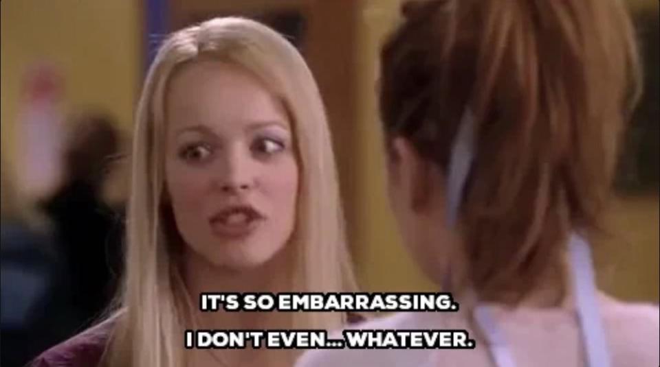 Regina George talking to someone out of frame with the text "IT'S SO EMBARRASSING. I DON'T EVEN... WHATEVER."