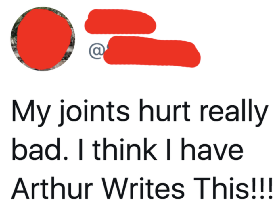 tweet reading my joints hurt i think i have arthur writes this