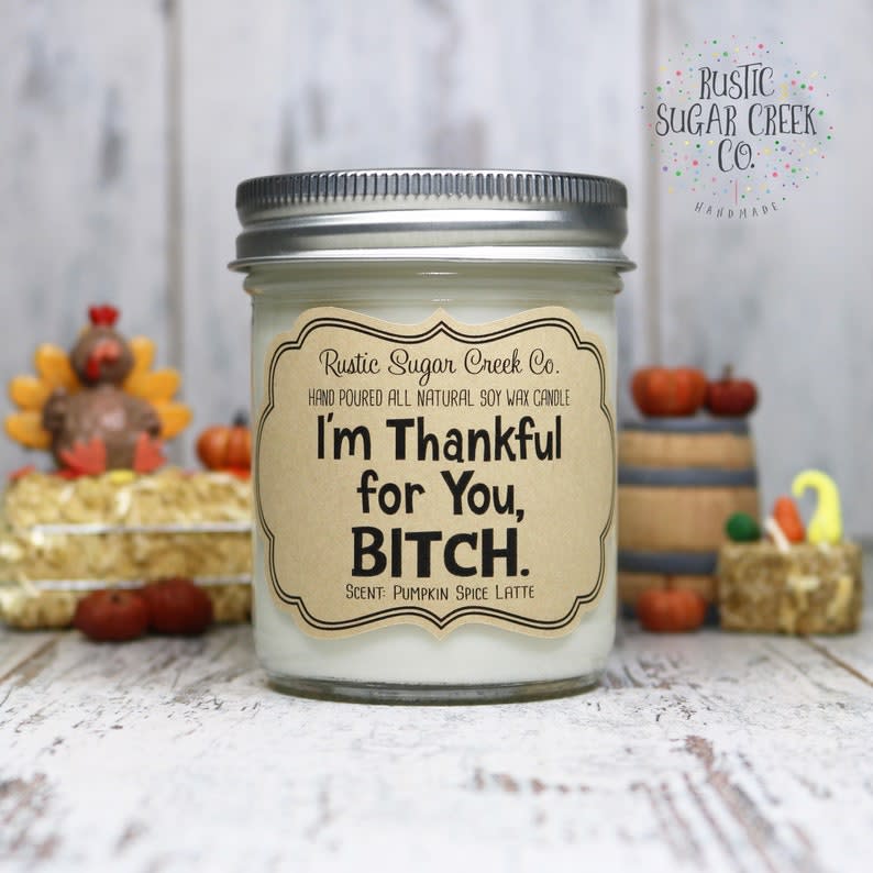 <p><a href="https://go.redirectingat.com?id=74968X1596630&url=https%3A%2F%2Fwww.etsy.com%2Flisting%2F884588406%2Fim-thankful-for-you-bitch-candle&sref=https%3A%2F%2Fwww.delish.com%2Fholiday-recipes%2Fg22597328%2Fbest-thanksgiving-gifts%2F" rel="nofollow noopener" target="_blank" data-ylk="slk:Shop Now;elm:context_link;itc:0;sec:content-canvas" class="link rapid-noclick-resp">Shop Now</a></p><p>I'm Thankful for You Bitch Candle Thanksgiving Candle</p><p>Etsy</p><p>$12.99</p><span class="copyright">Etsy</span>