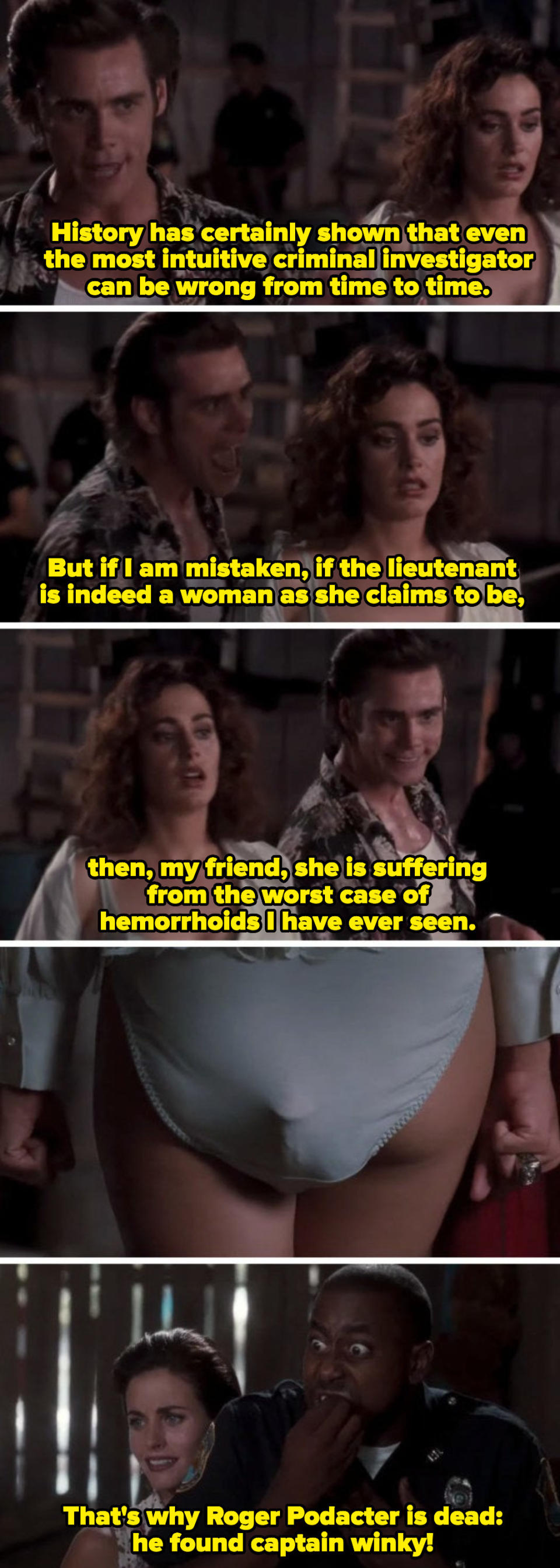 Ace Ventura outing Lt Einhorn as transgender in an insensitive way, saying: "But if I am mistaken, if the lieutenant is indeed a woman as she claims to be, then she's suffering from the worst case of hemorrhoids I have ever seen"