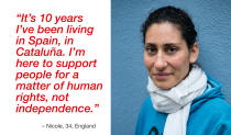 <p>“It’s 10 years I’ve been living in Spain, in Cataluña. I’m here to support people, for a matter of human rights, not independence. It touched me this morning when I saw on the Internet what was going on and I’ve come to the street to support the citizens. I don’t know what I would vote if I could. But I would probably vote ‘Yes’ for the opposition demonstrated by the Spanish government.” (Photograph by Jose Colon/ MeMo for Yahoo News) </p>