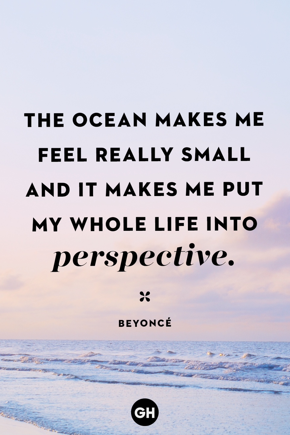 <p>The ocean makes me feel really small and it makes me put my whole life into perspective.</p>