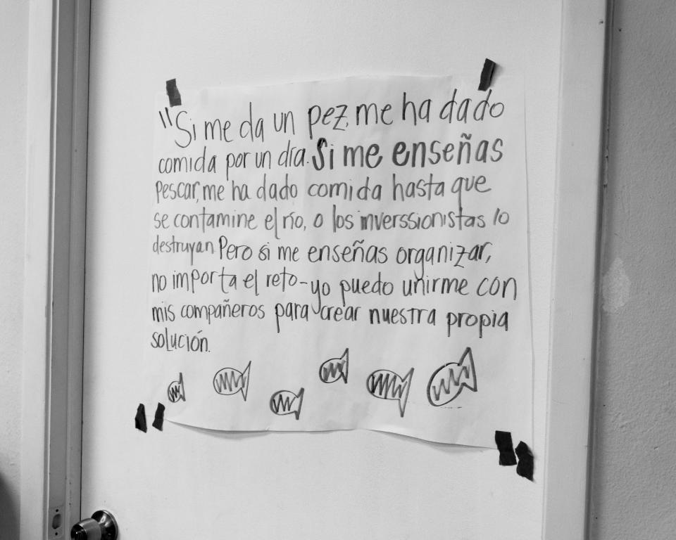 A sign in the WDP office. “If you give me a fish, you have given me food for a day. If you teach me to fish, you’ve given me food until the river becomes contaminated or destroyed by investors. But if you teach me how to organize, regardless of the challenge, I can unite with my community to create our own solution.”