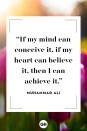 <p>If my mind can conceive it, if my heart can believe it, then I can achieve it.</p>