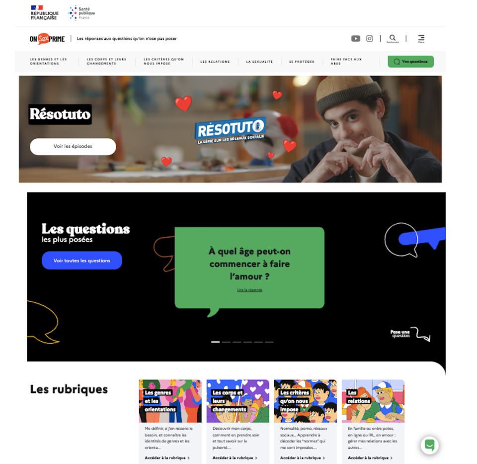 Dédié à l’éducation à sexualité, le site Internet Onsexprime.fr propose des contenus validés par des experts ainsi qu’un chat pour parler à des psychologues et éducateurs spécialisés dans l’adolescence. Il a été conçu sous l’égide de Santé publique France, établissement public sous tutelle du ministère chargé de la santé.