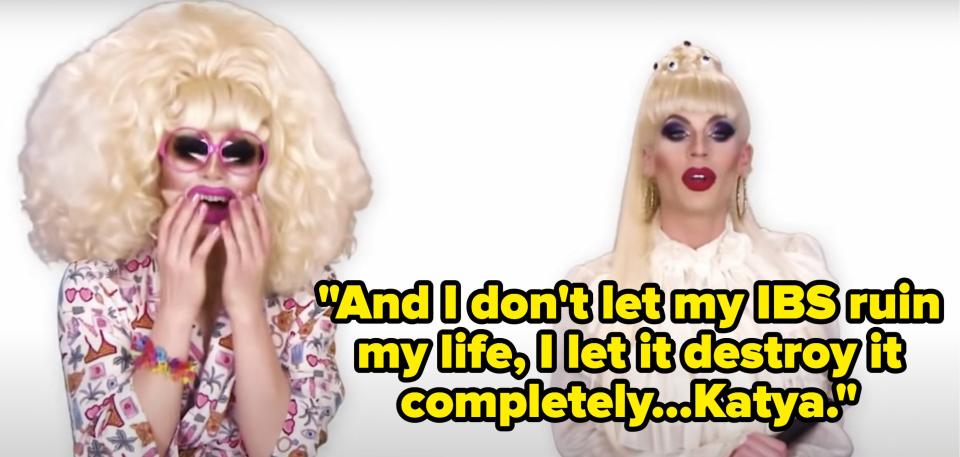 Katya says, And I dont let my IBS ruin my life, I let it destroy it completely, Katya