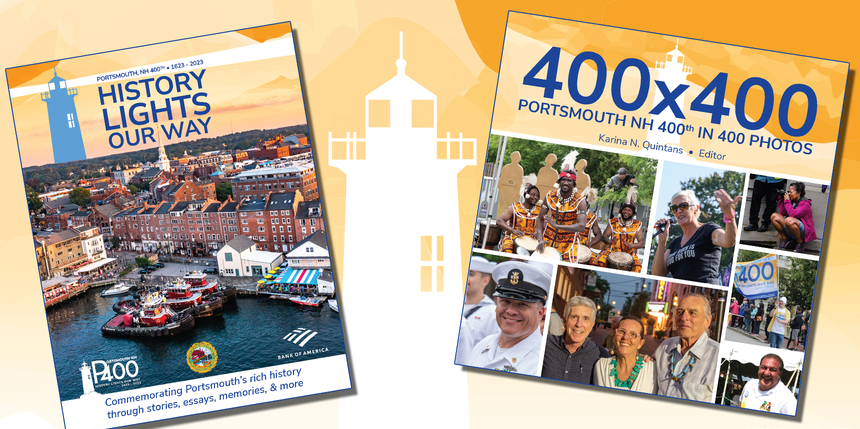 Portsmouth NH 400 is releasing "History Lights Our Way, the Official Portsmouth NH 400th 2023 Commemorative Book" and "400 x 400: Portsmouth NH 400th in 400 Photos."