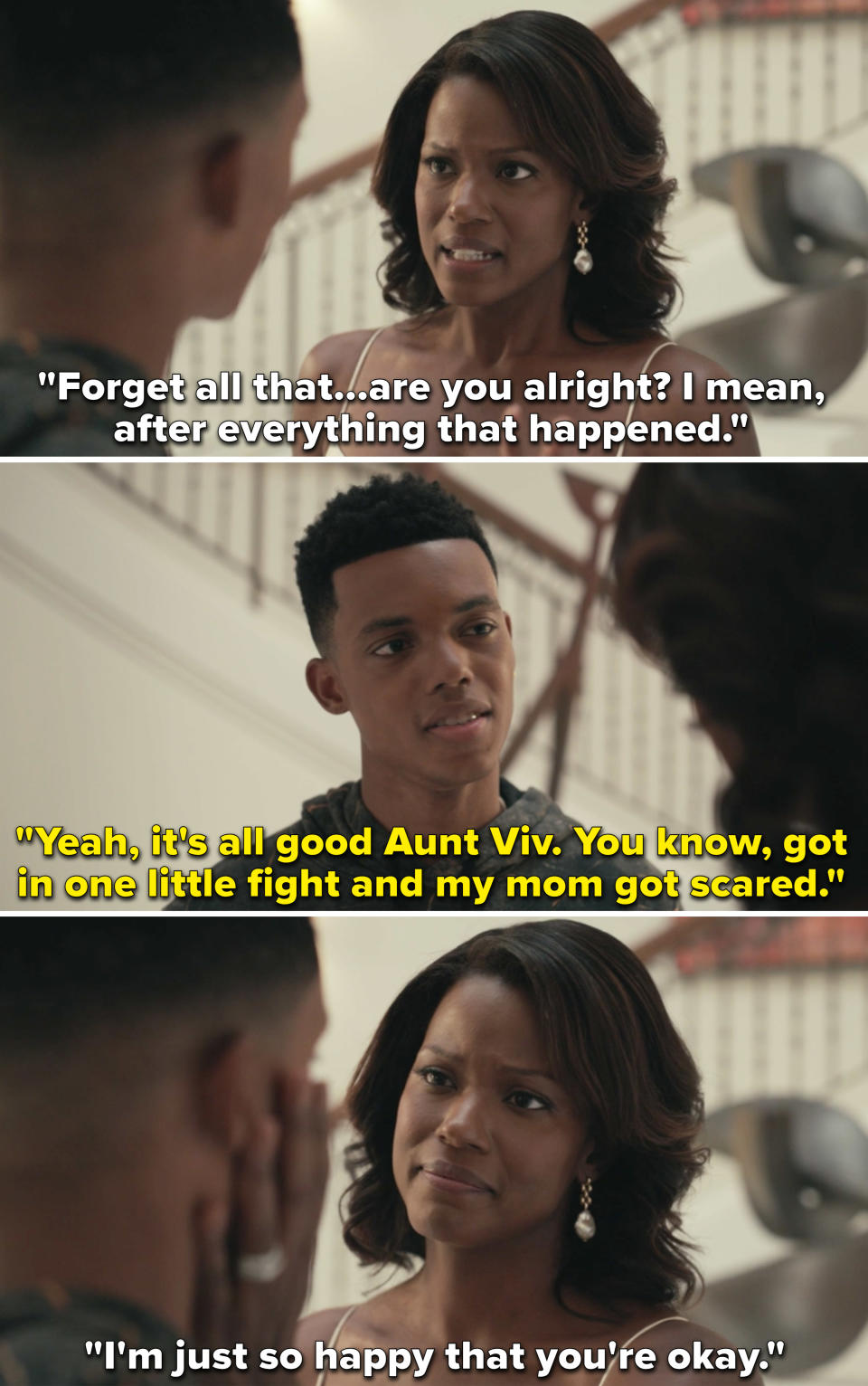 Aunt Viv asking Will if he's okay, and Will saying, "You know, got in one little fight and my mom got scared"