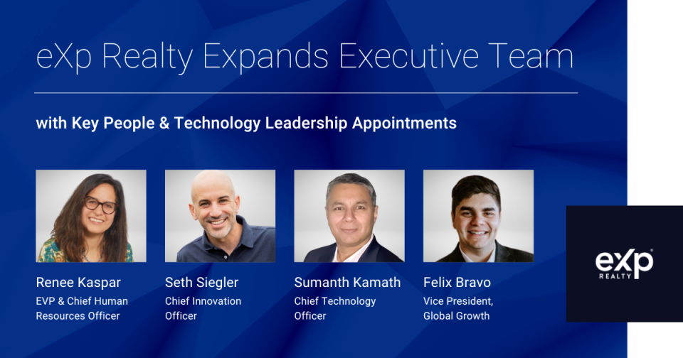 eXp Realty welcomes Renee Kaspar as Executive Vice President and Chief Human Resources Officer. eXp Realty appoints Seth Siegler to Chief Innovation Officer and Sumanth Kamath to Chief Technology Officer to drive technology, innovation and global growth. Felix Bravo named VP, Growth to drive international growth efforts.